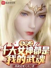 斗罗之十大女神都是我的武魂 斗罗之十大女神都是我的武魂